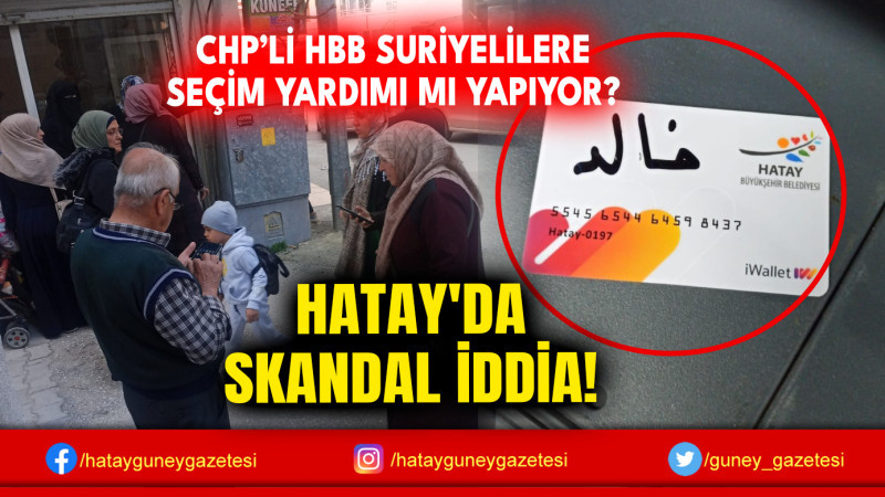 CHP’Lİ HBB SURİYELİLERE SEÇİM YARDIMI MI YAPIYOR?