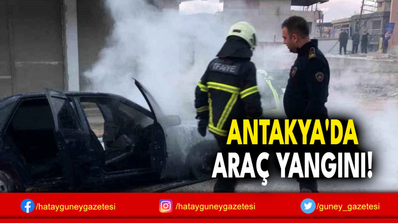 ANTAKYA'DA ARAÇ YANGINI!