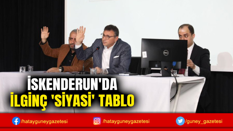 İSKENDERUN'DA İLGİNÇ 'SİYASİ' TABLO