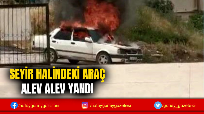 SEYİR HALİNDEKİ ARAÇ ALEV ALEV YANDI