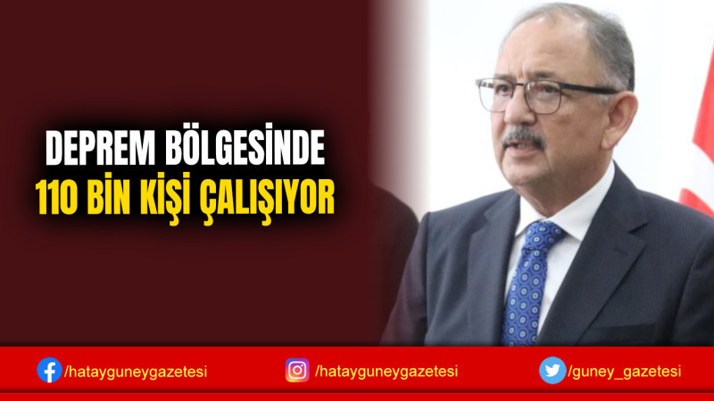 DEPREM BÖLGESİNDE 110 BİN KİŞİ ÇALIŞIYOR