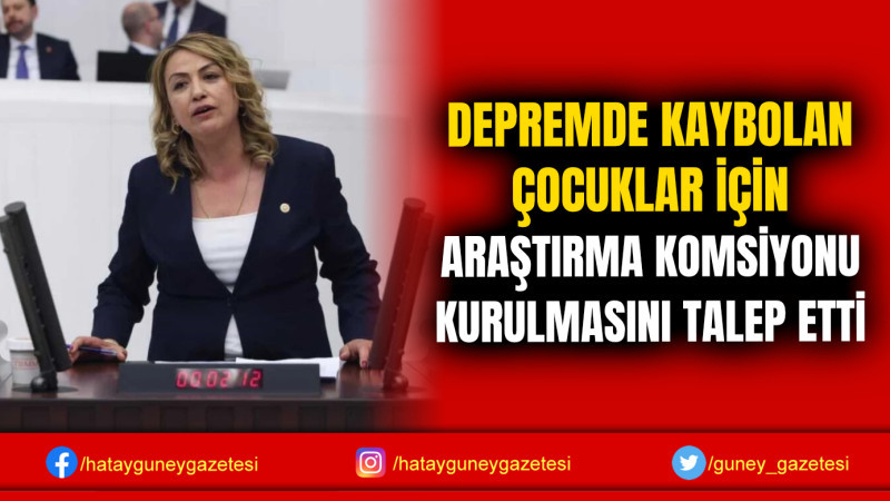 DEPREMDE KAYBOLAN ÇOCUKLAR İÇİN ARAŞTIRMA KOMSİYONU KURULMASINI TALEP 