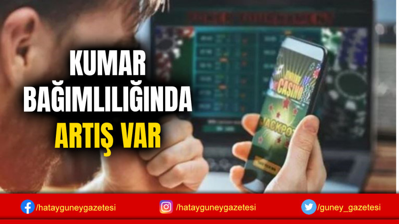 KUMAR BAĞIMLILIĞINDA ARTIŞ VAR