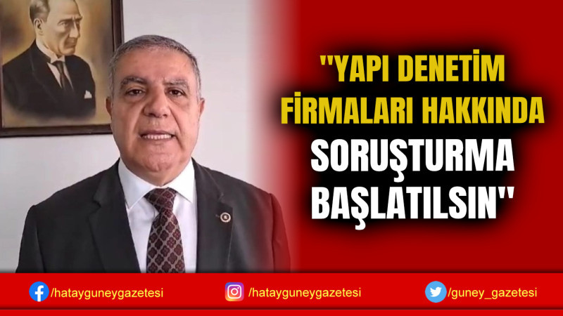 ''YAPI DENETİM FİRMALARI HAKKINDA SORUŞTURMA BAŞLATILSIN''