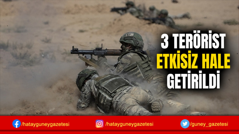 3 TERÖRİST ETKİSİZ HALE GETİRİLDİ