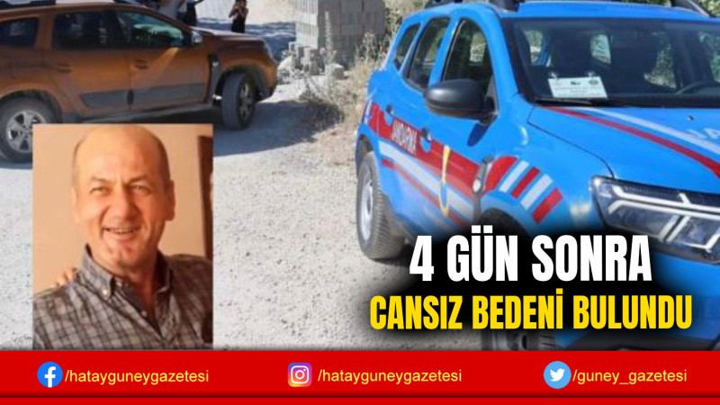 4 GÜN SONRA CANSIZ BEDENİ BULUNDU