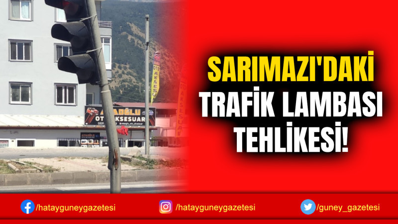 SARIMAZI'DAKİ TRAFİK LAMBASI TEHLİKESİ!