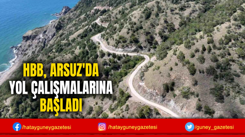 HBB, ARSUZ'DA YOL ÇALIŞMALARINA BAŞLADI