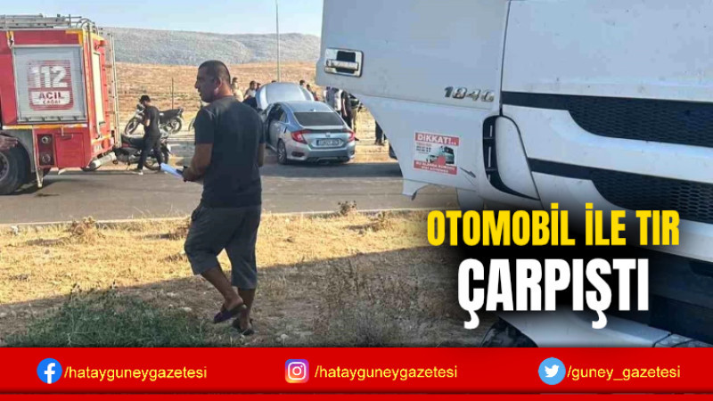 OTOMOBİL İLE TIR ÇARPIŞTI