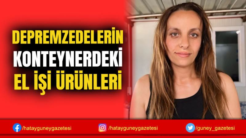 DEPREMZEDELERİN KONTEYNERDEKİ EL İŞİ ÜRÜNLERİ