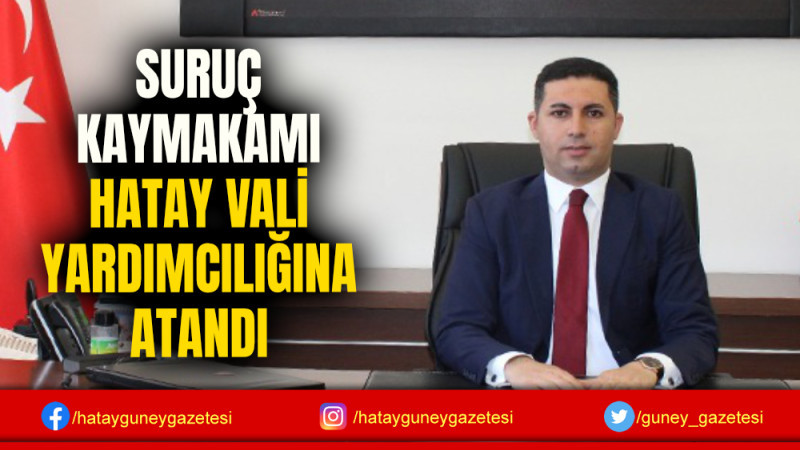 SURUÇ KAYMAKAMI HATAY VALİ YARDIMCILIĞINA ATANDI