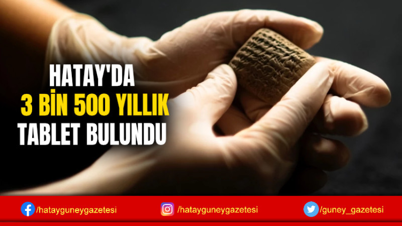 HATAY'DA  3 BİN 500 YILLIK TABLET BULUNDU