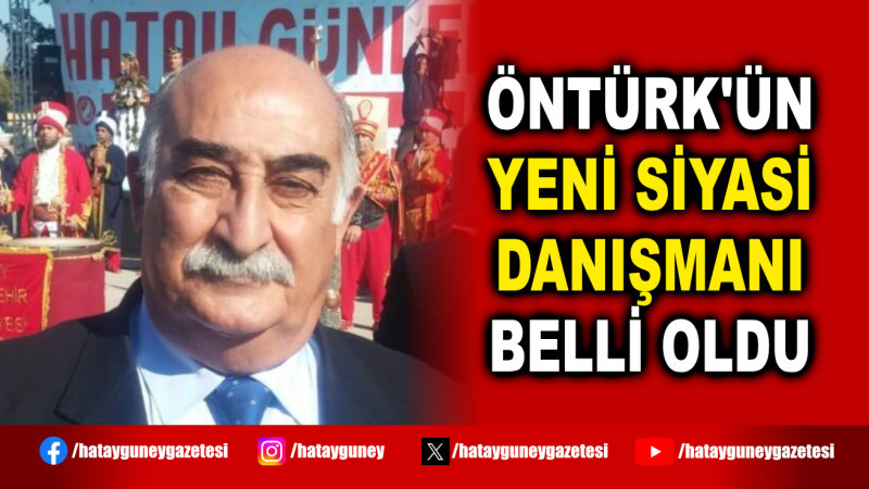 ÖNTÜRK'ÜN YENİ SİYASİ DANIŞMANI BELLİ OLDU