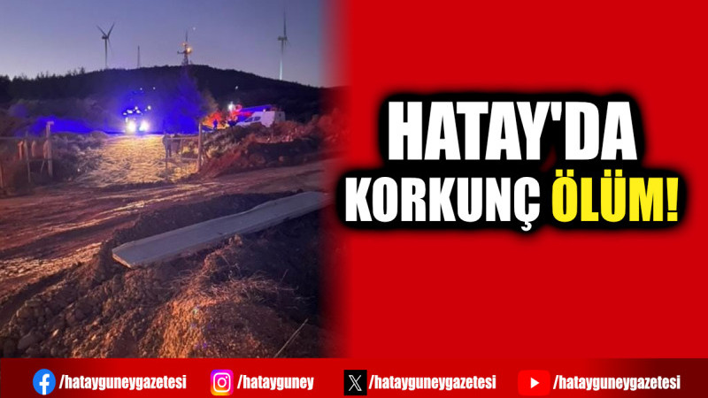 HATAY'DA KORKUNÇ ÖLÜM!