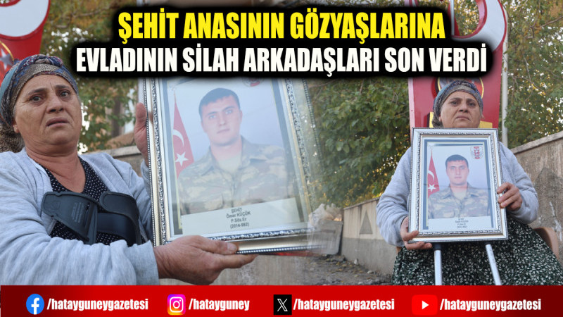 ŞEHİT ANASININ GÖZYAŞLARINA EVLADININ SİLAH ARKADAŞLARI SON VERDİ