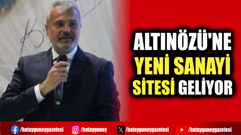 ALTINÖZÜ'NE YENİ SANAYİ SİTESİ GELİYOR