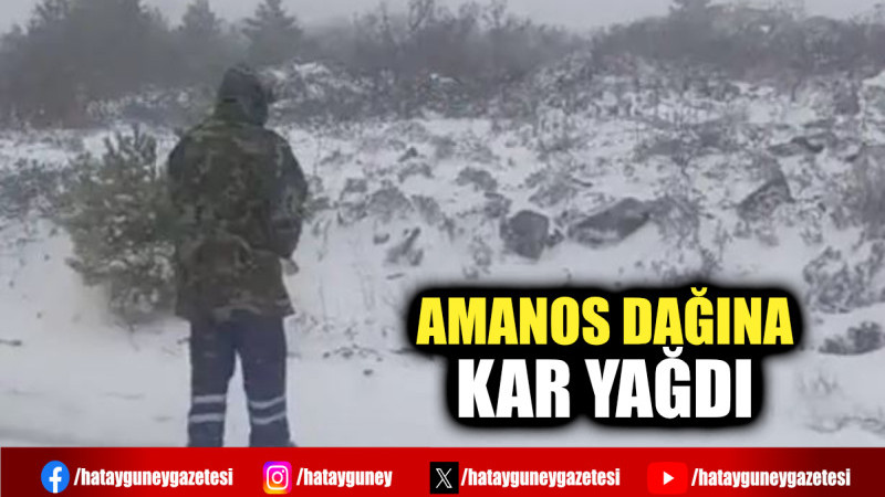 AMANOS DAĞINA KAR YAĞDI