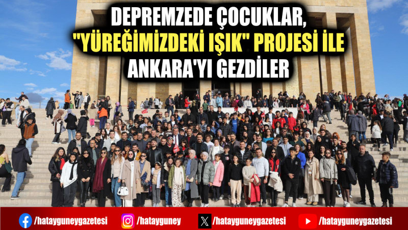 DEPREMZEDE ÇOCUKLAR, ''YÜREĞİMİZDEKİ IŞIK'' PROJESİ İLE ANKARA'YI GEZDİLER