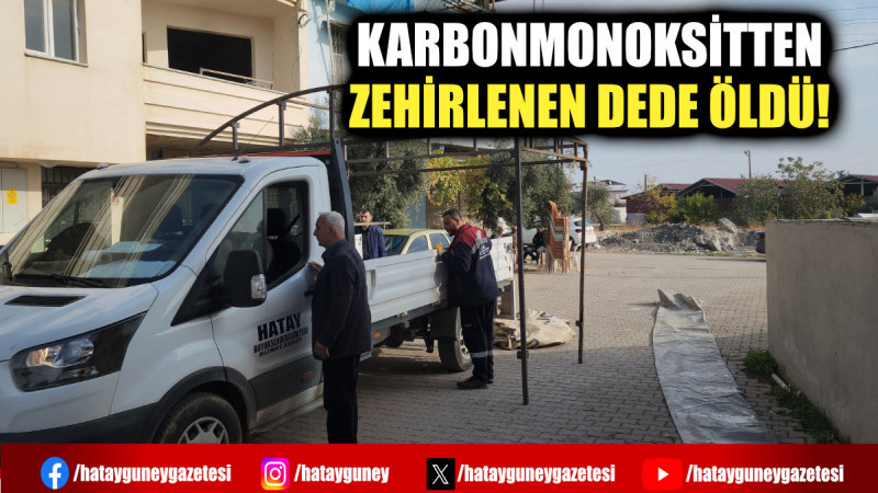 KARBONMONOKSİTTEN ZEHİRLENEN DEDE ÖLDÜ!