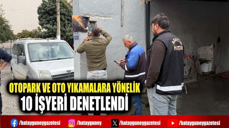 OTOPARK VE OTO YIKAMALARA YÖNELİK 10 İŞYERİ DENETLENDİ