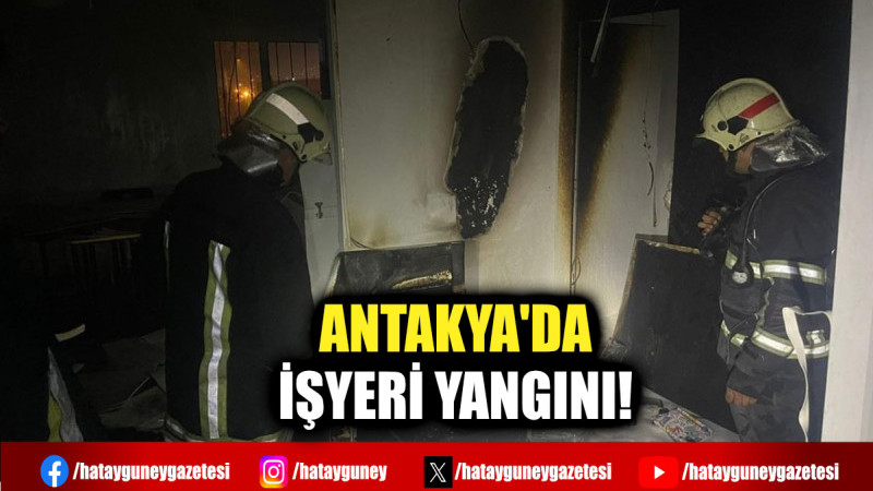 ANTAKYA'DA İŞYERİ YANGINI!