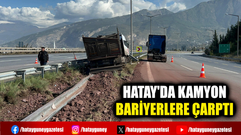 HATAY'DA KAMYON BARİYERLERE ÇARPTI