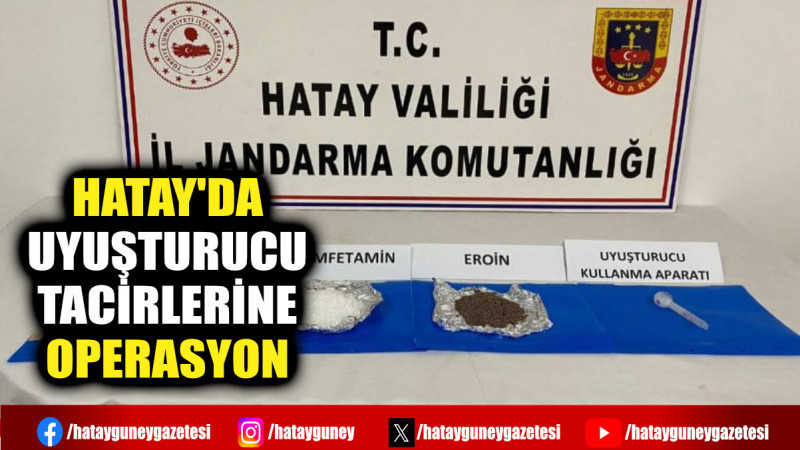 HATAY'DA UYUŞTURUCU TACİRLERİNE OPERASYON