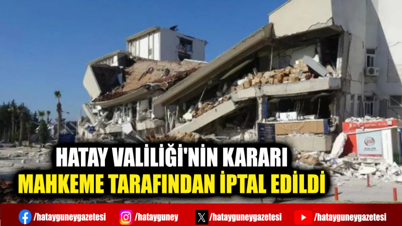 HATAY VALİLİĞİ'NİN KARARI MAHKEME TARAFINDAN İPTAL EDİLDİ