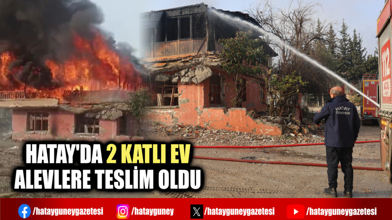 HATAY'DA 2 KATLI EV ALEVLERE TESLİM OLDU