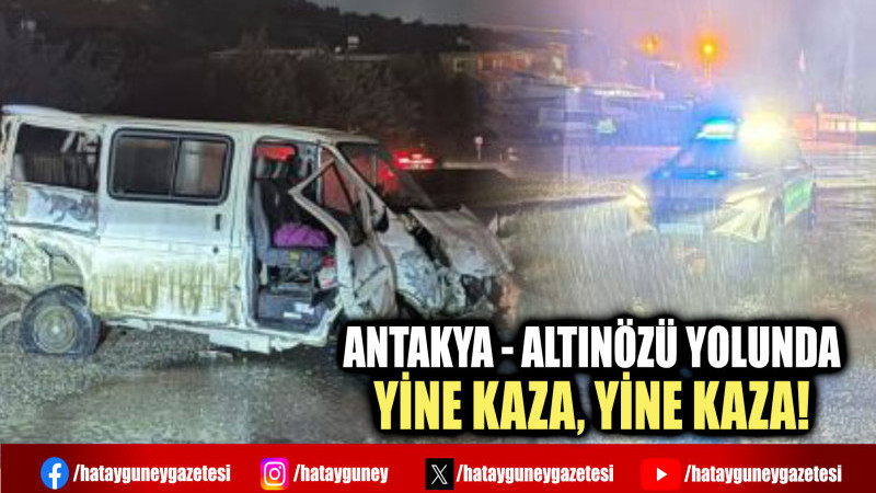 ANTAKYA - ALTINÖZÜ YOLUNDA YİNE KAZA, YİNE KAZA!