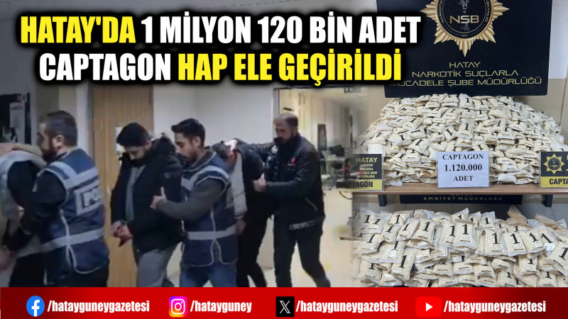 HATAY'DA 1 MİLYON 120 BİN ADET CAPTAGON HAP ELE GEÇİRİLDİ