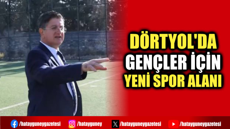 DÖRTYOL'DA GENÇLER İÇİN YENİ SPOR ALANI