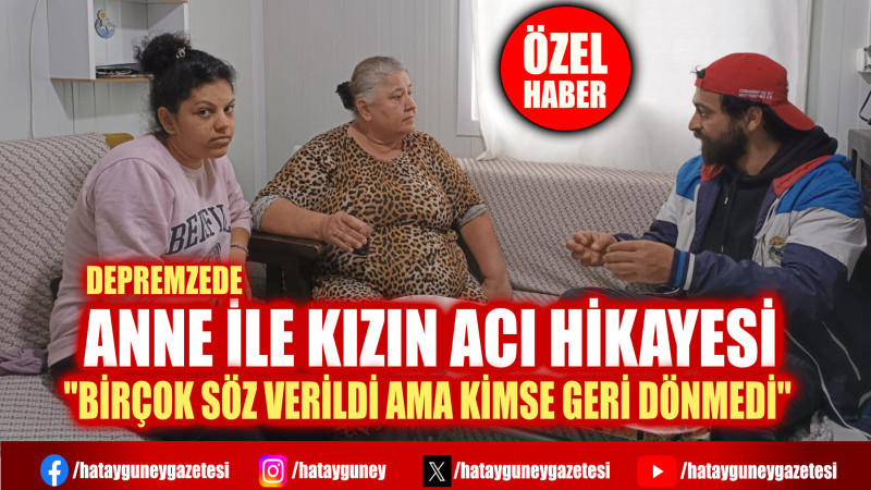 ''BİRÇOK SÖZ VERİLDİ AMA KİMSE GERİ DÖNMEDİ''