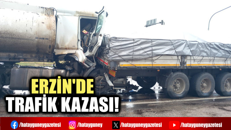 ERZİN'DE TRAFİK KAZASI!