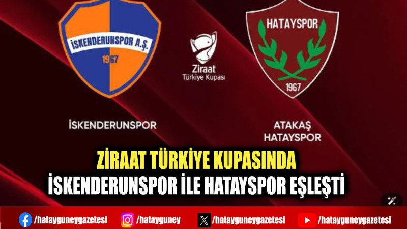 ZİRAAT TÜRKİYE KUPASINDA İSKENDERUNSPOR İLE HATAYSPOR EŞLEŞTİ