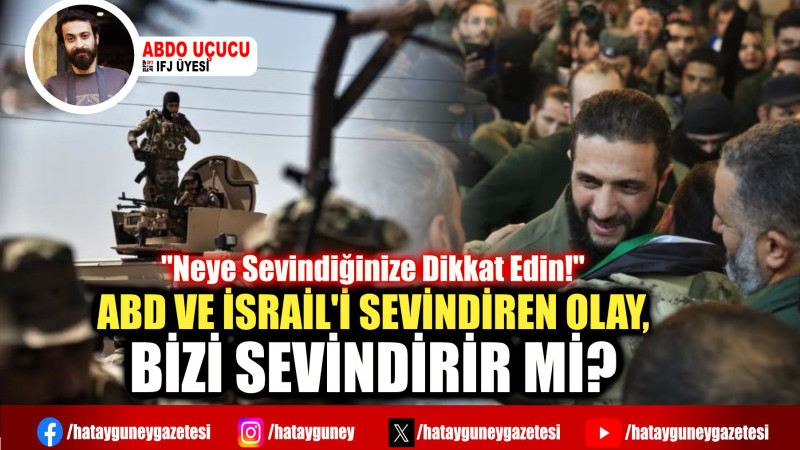 ABD VE İSRAİL'İ SEVİNDİREN OLAY, BİZİ SEVİNDİRİR Mİ?