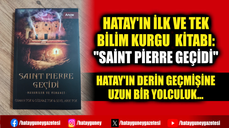 HATAY'IN İLK VE TEK BİLİM KURGU  KİTABI: ''SAİNT PİERRE GEÇİDİ''