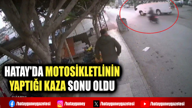 HATAY'DA MOTOSİKLETLİNİN YAPTIĞI KAZA SONU OLDU