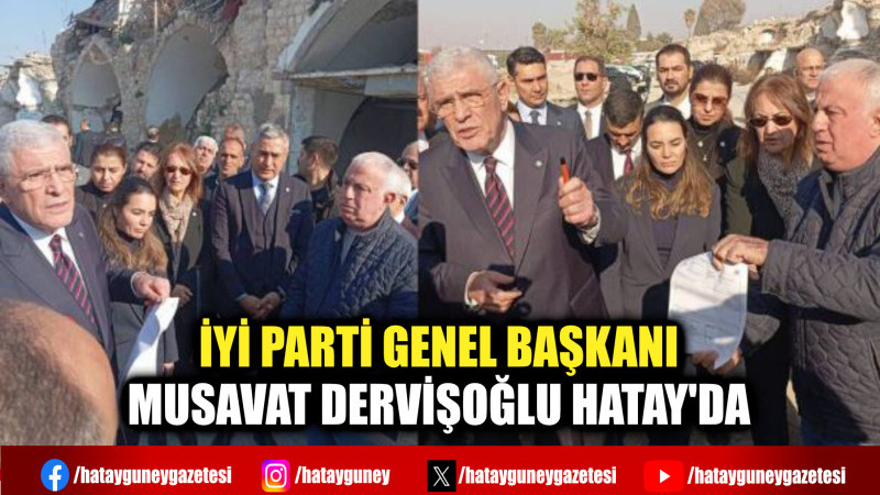 İYİ PARTİ GENEL BAŞKANI MUSAVAT DERVİŞOĞLU HATAY'DA