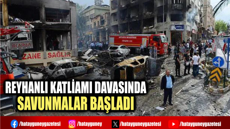 REYHANLI KATLİAMI DAVASINDA SAVUNMALAR BAŞLADI