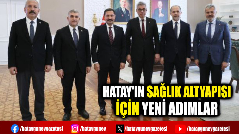 HATAY'IN SAĞLIK ALTYAPISI İÇİN YENİ ADIMLAR