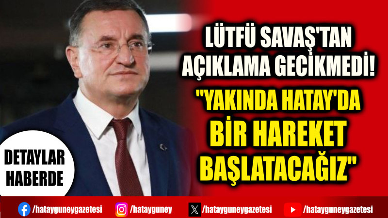 ''YAKINDA HATAY'DA BİR HAREKET BAŞLATACAĞIZ''