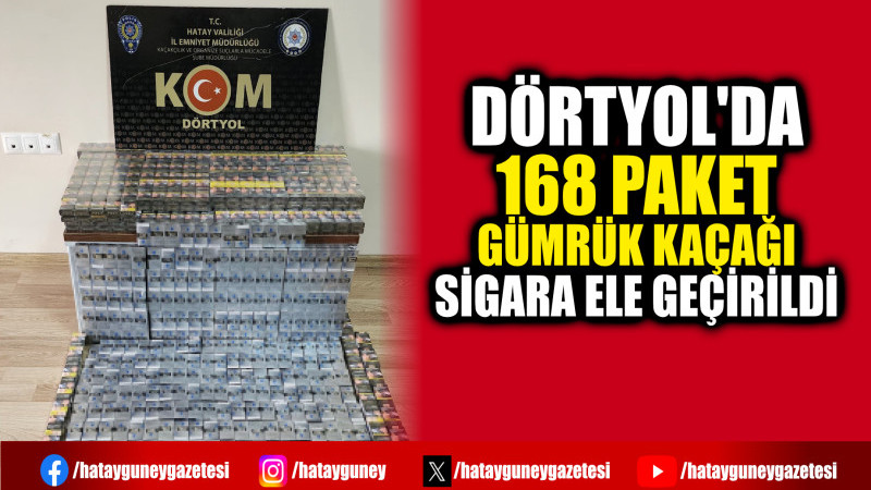 DÖRTYOL'DA 168 PAKET GÜMRÜK KAÇAĞI SİGARA ELE GEÇİRİLDİ