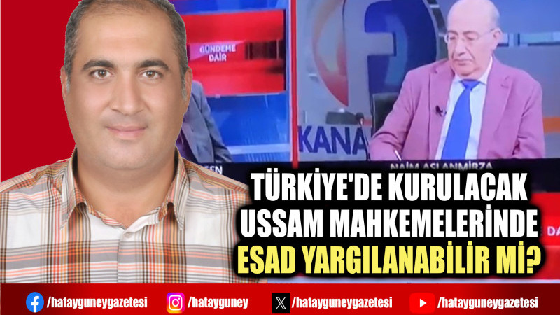 TÜRKİYE'DE KURULACAK USSAM MAHKEMELERİNDE ESAD YARGILANABİLİR Mİ?