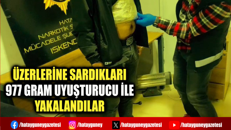 ÜZERLERİNE SARDIKLARI 977 GRAM UYUŞTURUCU İLE YAKALANDILAR