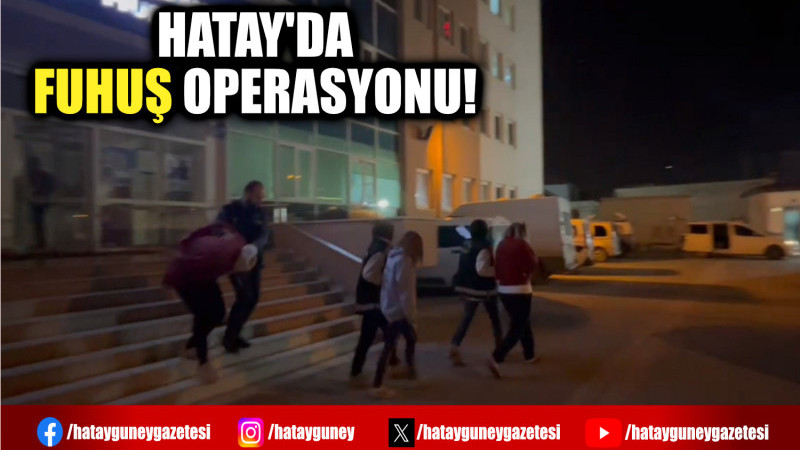 HATAY'DA FUHUŞ OPERASYONU!