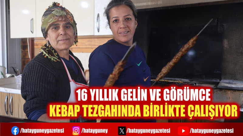 16 YILLIK GELİN VE GÖRÜMCE  KEBAP TEZGAHINDA BİRLİKTE ÇALIŞIYOR