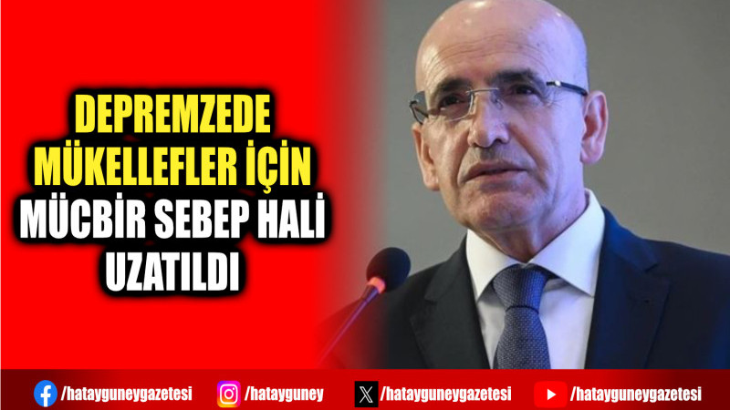 DEPREMZEDE MÜKELLEFLER İÇİN MÜCBİR SEBEP HALİ UZATILDI