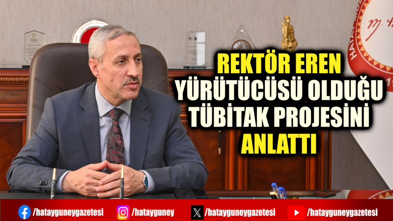 REKTÖR EREN YÜRÜTÜCÜSÜ OLDUĞU TÜBİTAK PROJESİNİ ANLATTI