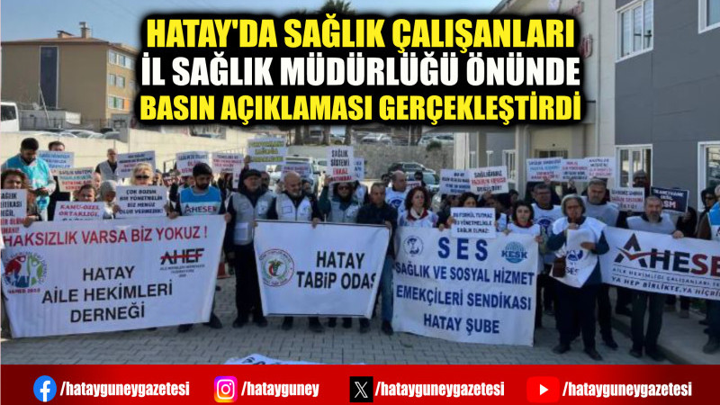 HATAY'DA SAĞLIK ÇALIŞANLARI İL SAĞLIK MÜDÜRLÜĞÜ ÖNÜNDE BASIN AÇIKLAMASI GERÇEKLEŞTİRDİ